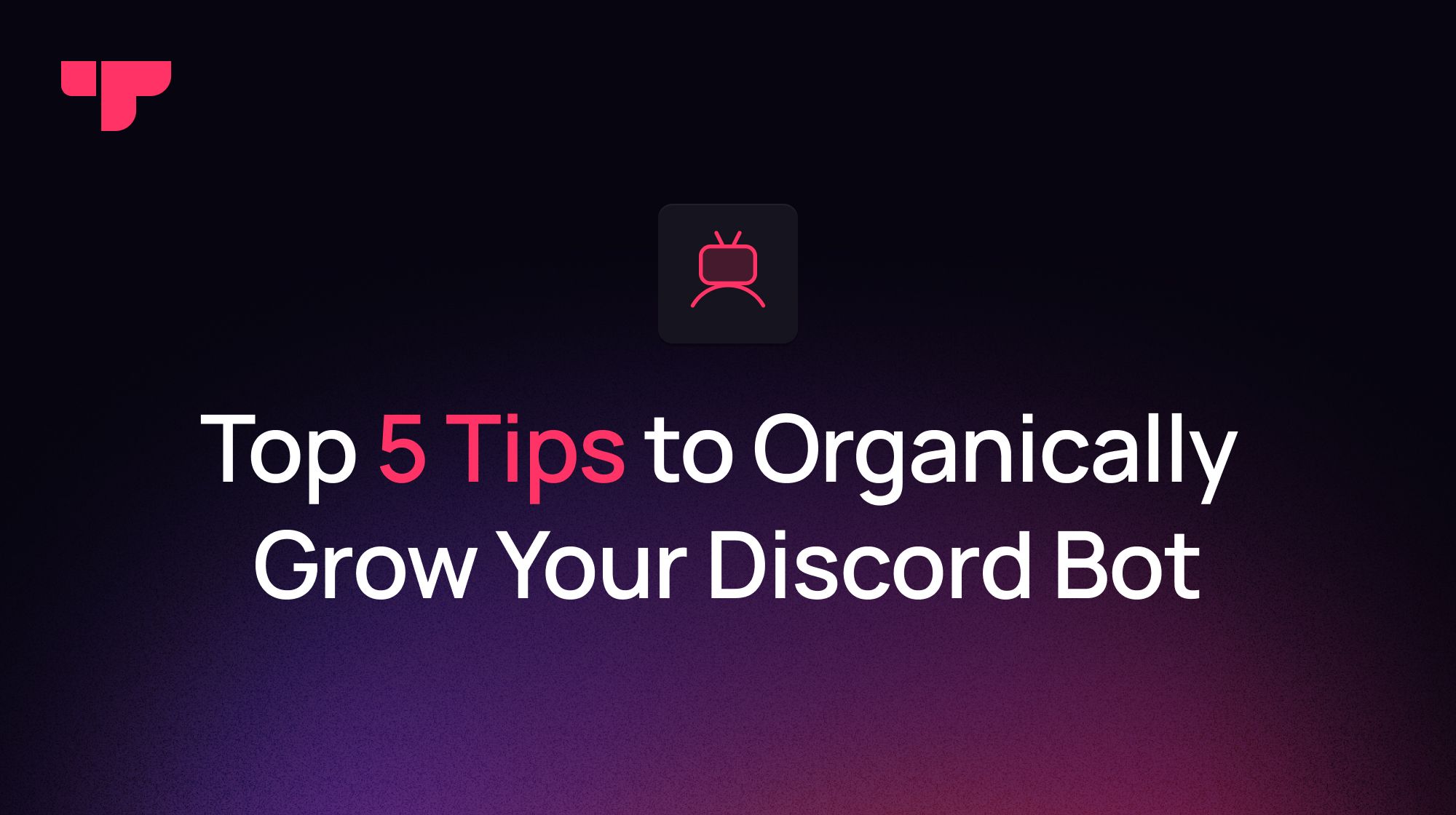 Top 5 Tips to Organically Grow Your Discord Bot
